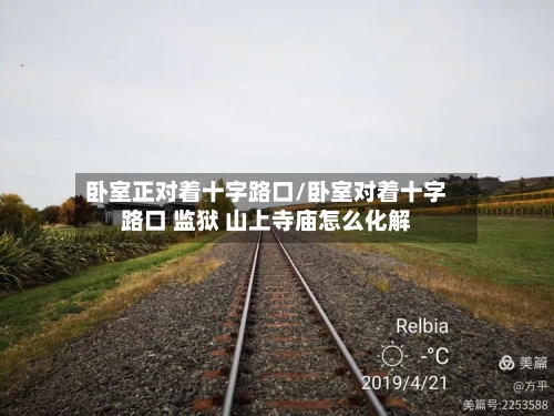 卧室正对着十字路口/卧室对着十字路口 监狱 山上寺庙怎么化解-第2张图片