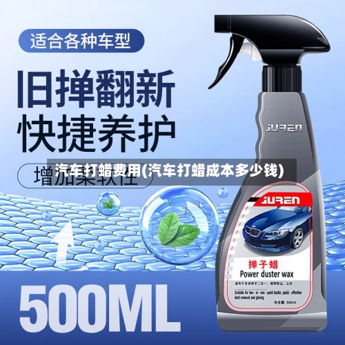 汽车打蜡费用(汽车打蜡成本多少钱)