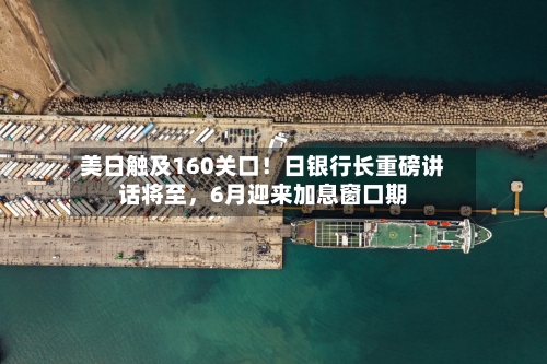 美日触及160关口！日银行长重磅讲话将至，6月迎来加息窗口期-第2张图片