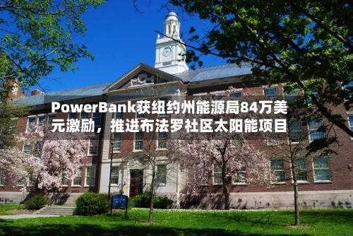PowerBank获纽约州能源局84万美元激励，推进布法罗社区太阳能项目-第2张图片