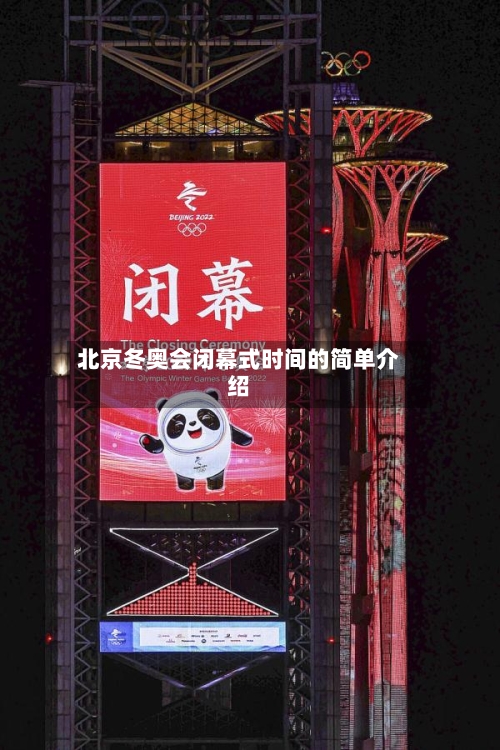 北京冬奥会闭幕式时间的简单介绍-第2张图片