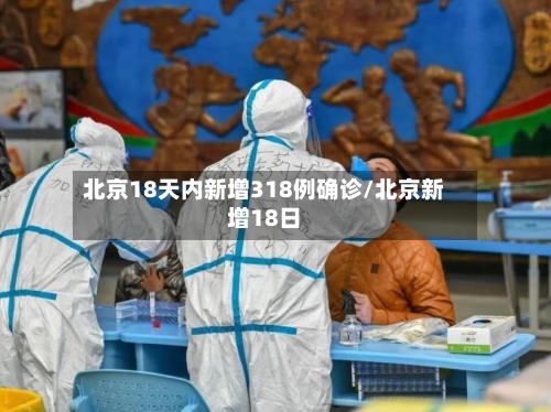 北京18天内新增318例确诊/北京新增18日